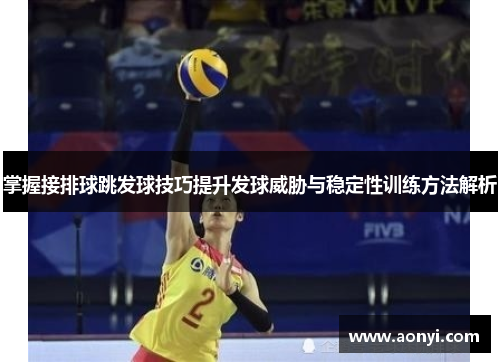 掌握接排球跳发球技巧提升发球威胁与稳定性训练方法解析