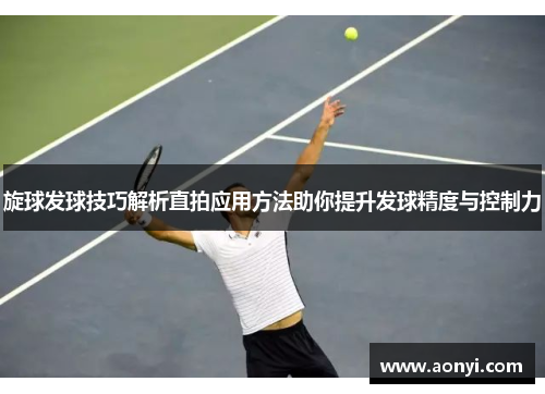 旋球发球技巧解析直拍应用方法助你提升发球精度与控制力